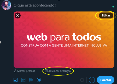 Ilustração com foto do Reinaldo Ferraz no canto superior esquerdo da tela em um círculo. Ao lado, há a frase: "O que está acontecendo". Abaixo, há uma arte rosa e laranja em degradê com o texto: "Web para Todos - Construa com a gente uma internet inclusiva". Na imagem, há a palavra "Editar" destacada com um círculo oval amarelo. Abaixo, há os textos: "Marcar pessoas" e "Adicionar descrição". No rodapé, há ícones de foto, GIF, enquete, emoji, ícone de "adição" e, ao lado, "Tweetar" em um botão azul.