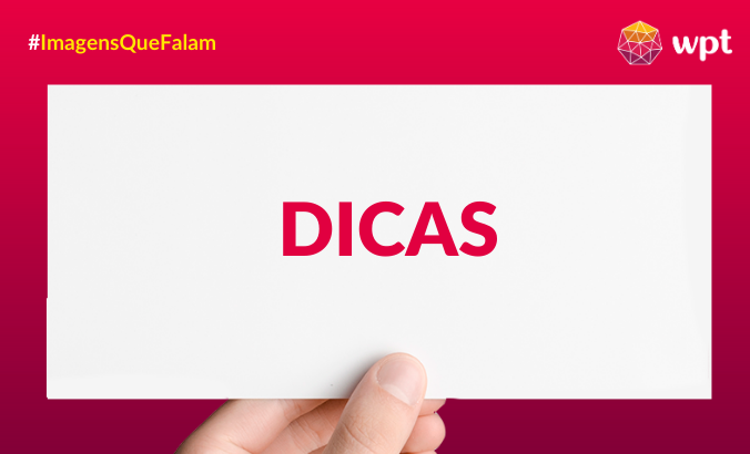 Arte com fundo rosa degradê e a mão de uma pessoa com área branca retangular com a palavra "Dicas" na cor rosa. Na parte superior, há o logo do WPT e a marca da campanha #ImagensQuefalam.