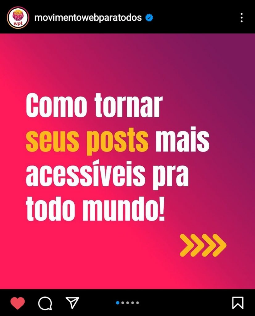 Foto do post publicado no perfil do Instagram do Movimento Web para Todos. A imagem destacada traz o texto "Como tornar seus posts mais acessíveis pra todo mundo!". Está escrito em fonte branca e amarela sobre um fundo degradrê do rosa para o roxo.