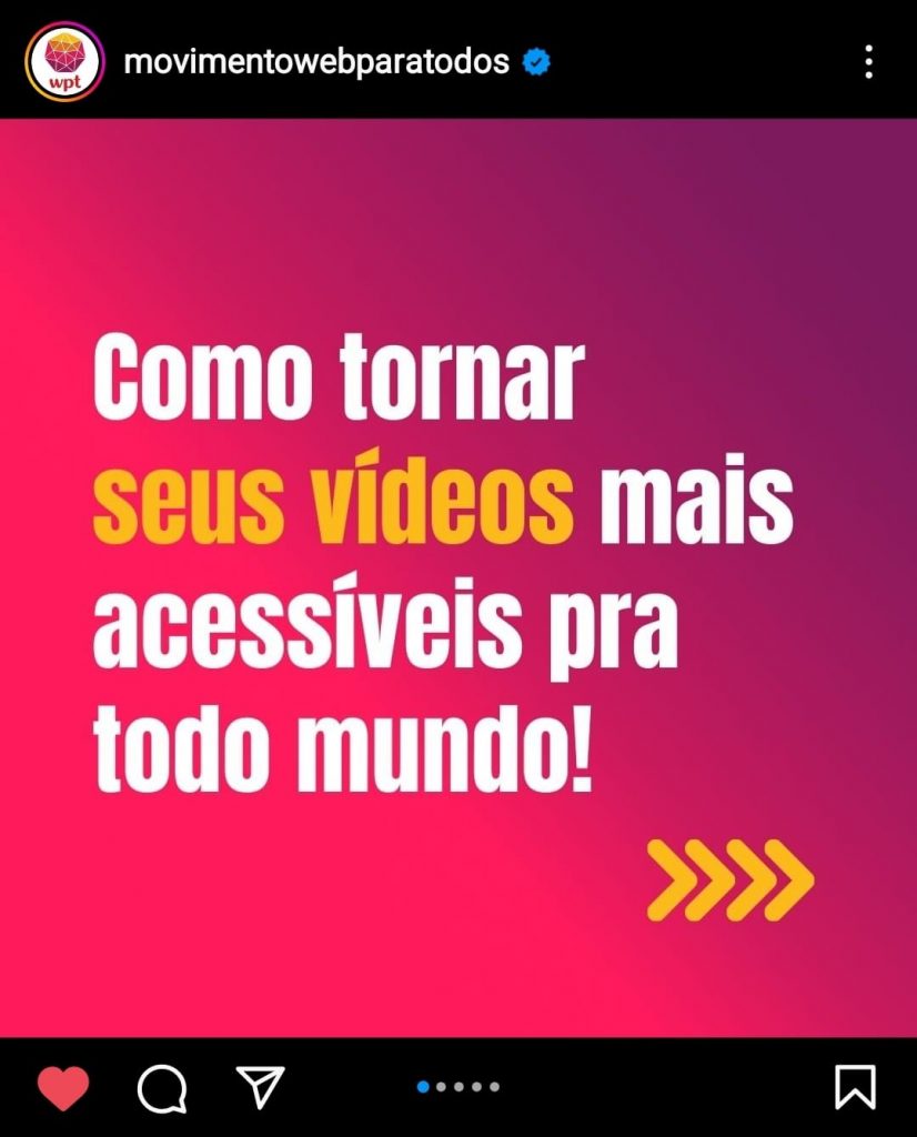 Foto do post publicado no perfil do Instagram do Movimento Web para Todos. A imagem destacada traz o texto "Como tornar seus vídeos mais acessíveis pra todo mundo!". Está escrito em fonte branca e amarela sobre um fundo degradrê do rosa para o roxo. 
