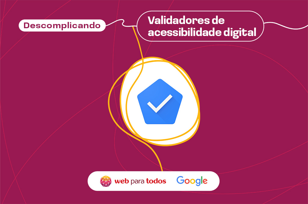 Arte com fundo roxo e o texto em branco destacado: "Descomplicando: validadores de acessibilidade digital”. Ao centro, há um losango azul com um sinal de verificado dentro dele e, no rodapé, os logos do Web para Todos e do Google.