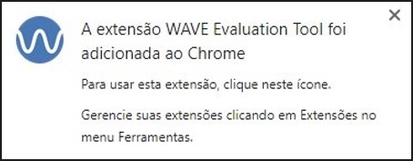 Print da caixa de diálogo que abre na  tela após a instalação do WAVE. Há o logotipo da ferramenta e o texto: “A extensão WAVE Evaluation tool foi adicionada ao Chrome. Para usar esta extensão, clique neste ícone. Gerencie suas extensões clicando em Extensões no menu Ferramentas".