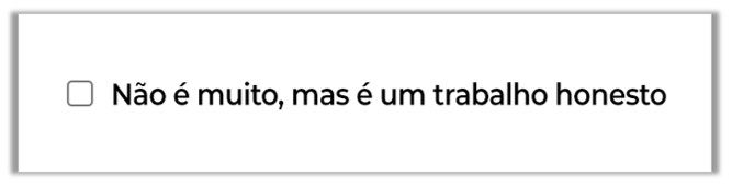 Uma caixa de seleção desmarcada com o seguinte rótulo “Não é muito, mas é um trabalho honesto”. A caixa de seleção não tem nenhum estilo aplicado, apresentando o estilo padrão do navegador.